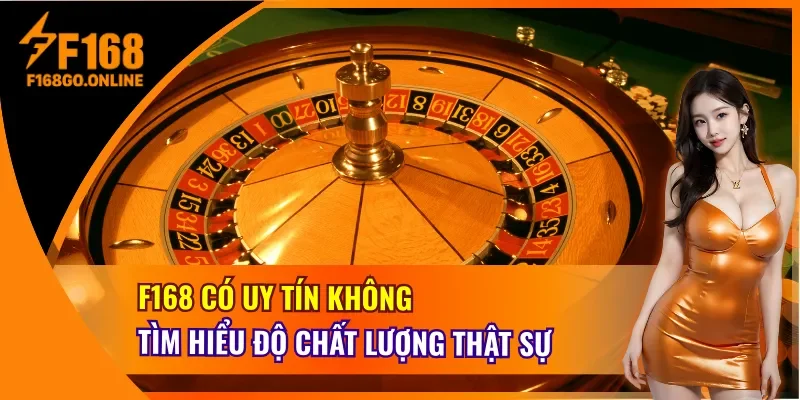 F168 có uy tín không
