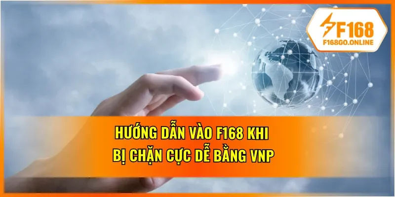 Vào F168 bằng VNP an toàn dễ dàng