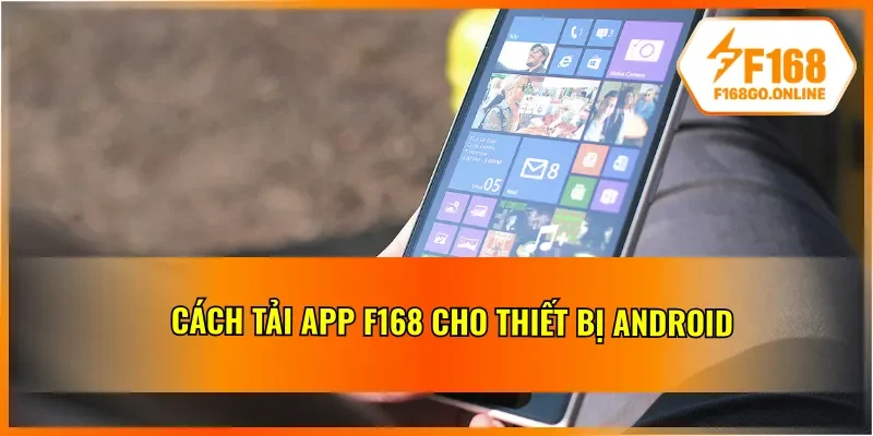 Cách thức tải ứng dụng của F168 qua Android