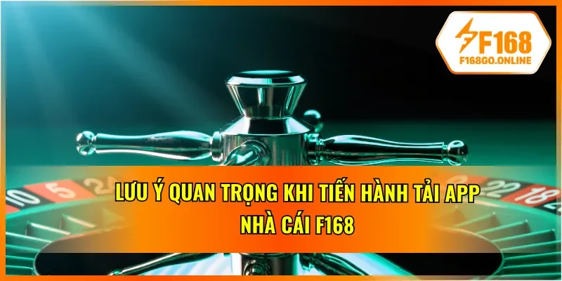 Những lưu ý cơ bản khi tải ứng dụng F168